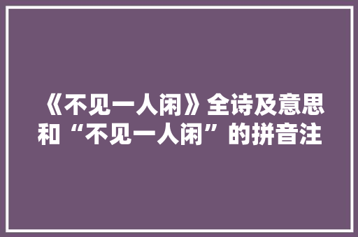 《不见一人闲》全诗及意思和“不见一人闲”的拼音注释