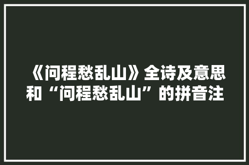 《问程愁乱山》全诗及意思和“问程愁乱山”的拼音注释
