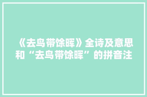 《去鸟带馀晖》全诗及意思和“去鸟带馀晖”的拼音注释