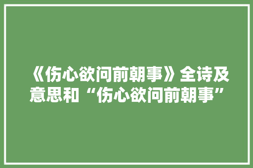 《伤心欲问前朝事》全诗及意思和“伤心欲问前朝事”的拼音注释