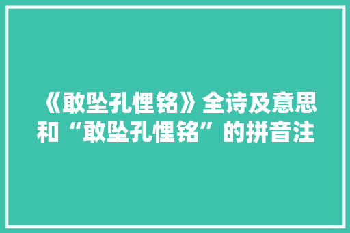 《敢坠孔悝铭》全诗及意思和“敢坠孔悝铭”的拼音注释 诗词鉴赏
