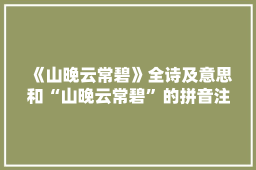 《山晚云常碧》全诗及意思和“山晚云常碧”的拼音注释