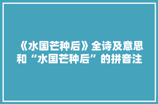 《水国芒种后》全诗及意思和“水国芒种后”的拼音注释