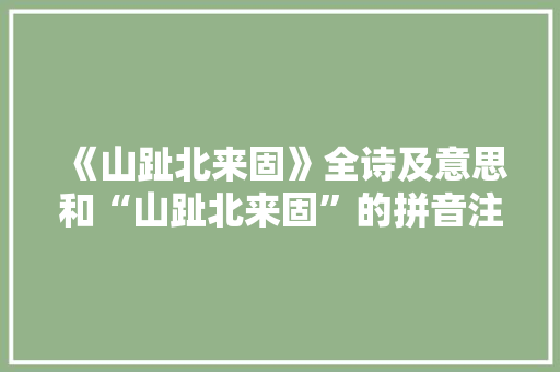 《山趾北来固》全诗及意思和“山趾北来固”的拼音注释