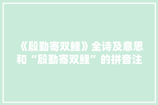 《殷勤寄双鲤》全诗及意思和“殷勤寄双鲤”的拼音注释