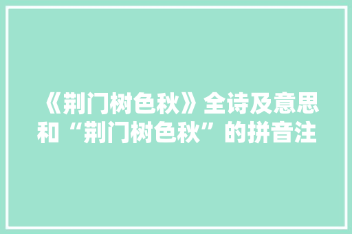 《荆门树色秋》全诗及意思和“荆门树色秋”的拼音注释