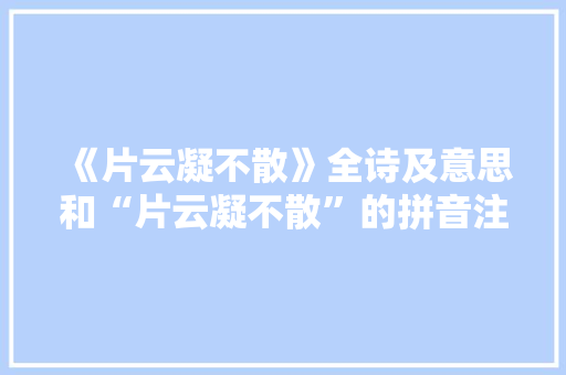 《片云凝不散》全诗及意思和“片云凝不散”的拼音注释