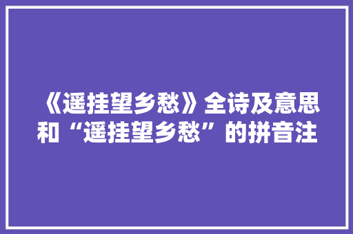 《遥挂望乡愁》全诗及意思和“遥挂望乡愁”的拼音注释