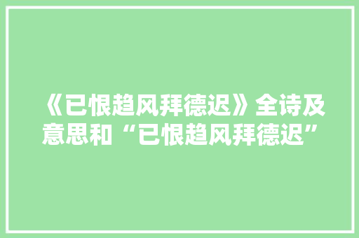 《已恨趋风拜德迟》全诗及意思和“已恨趋风拜德迟”的拼音注释 诗词鉴赏