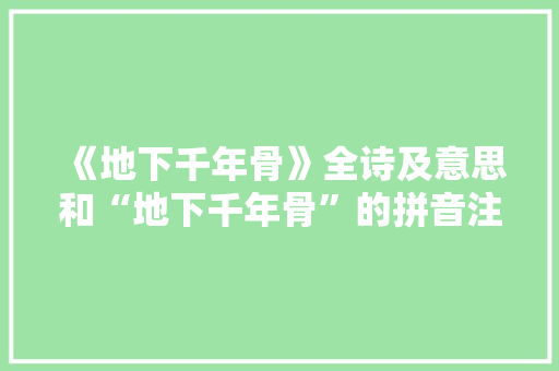 《地下千年骨》全诗及意思和“地下千年骨”的拼音注释 诗词鉴赏