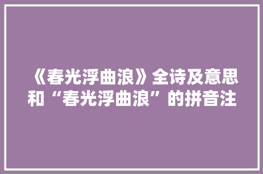 《春光浮曲浪》全诗及意思和“春光浮曲浪”的拼音注释