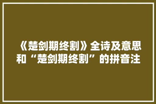 《楚剑期终割》全诗及意思和“楚剑期终割”的拼音注释