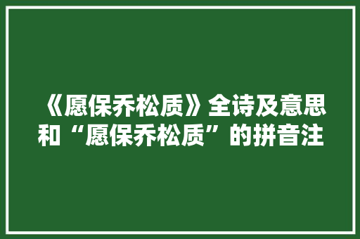《愿保乔松质》全诗及意思和“愿保乔松质”的拼音注释