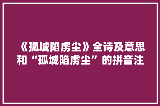《孤城陷虏尘》全诗及意思和“孤城陷虏尘”的拼音注释