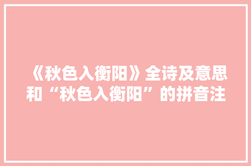 《秋色入衡阳》全诗及意思和“秋色入衡阳”的拼音注释