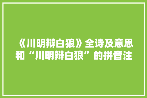 《川明辩白狼》全诗及意思和“川明辩白狼”的拼音注释