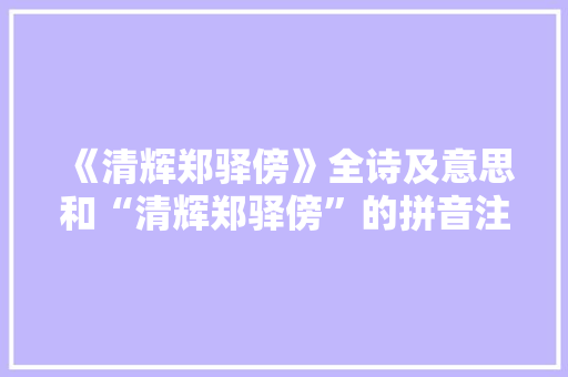 《清辉郑驿傍》全诗及意思和“清辉郑驿傍”的拼音注释
