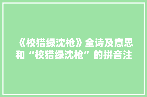 《校猎绿沈枪》全诗及意思和“校猎绿沈枪”的拼音注释 诗词鉴赏