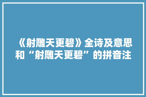 《射雕天更碧》全诗及意思和“射雕天更碧”的拼音注释 诗词鉴赏
