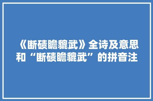 《断碛瞻貔武》全诗及意思和“断碛瞻貔武”的拼音注释 诗词鉴赏