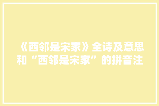 《西邻是宋家》全诗及意思和“西邻是宋家”的拼音注释