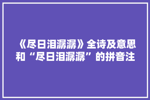 《尽日泪潺潺》全诗及意思和“尽日泪潺潺”的拼音注释