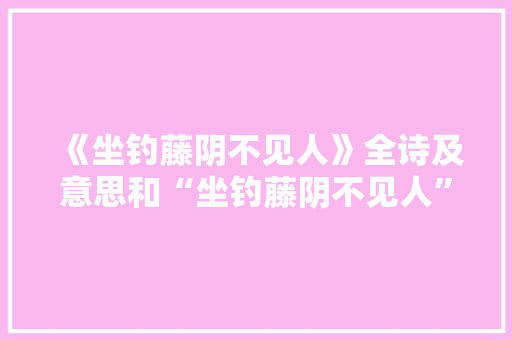 《坐钓藤阴不见人》全诗及意思和“坐钓藤阴不见人”的拼音注释