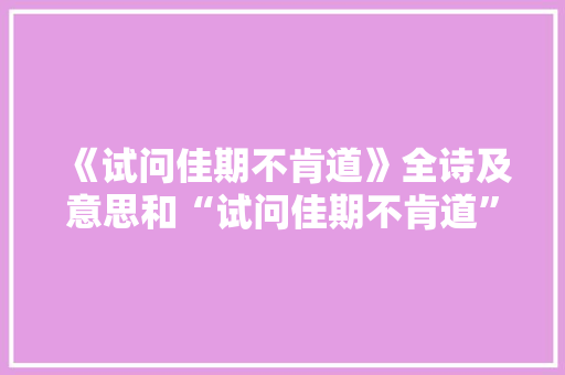 《试问佳期不肯道》全诗及意思和“试问佳期不肯道”的拼音注释