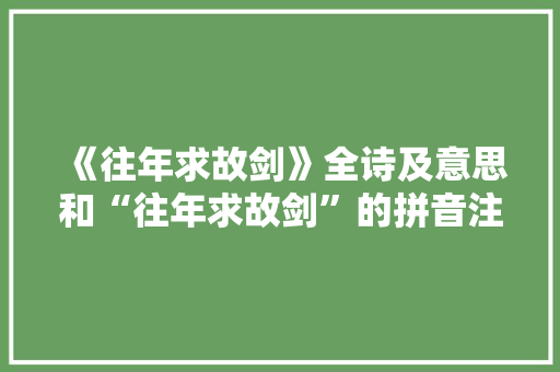 《往年求故剑》全诗及意思和“往年求故剑”的拼音注释