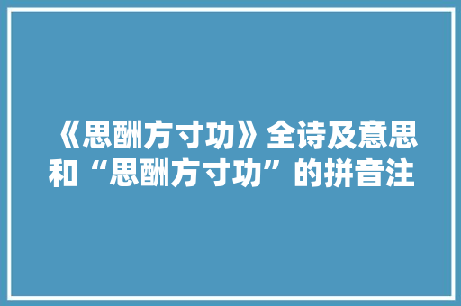 《思酬方寸功》全诗及意思和“思酬方寸功”的拼音注释