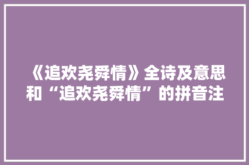 《追欢尧舜情》全诗及意思和“追欢尧舜情”的拼音注释