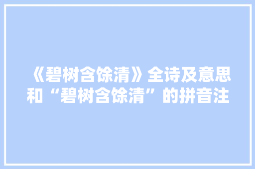 《碧树含馀清》全诗及意思和“碧树含馀清”的拼音注释