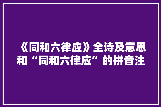 《同和六律应》全诗及意思和“同和六律应”的拼音注释