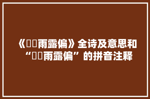 《芃芃雨露偏》全诗及意思和“芃芃雨露偏”的拼音注释