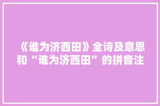 《谁为济西田》全诗及意思和“谁为济西田”的拼音注释