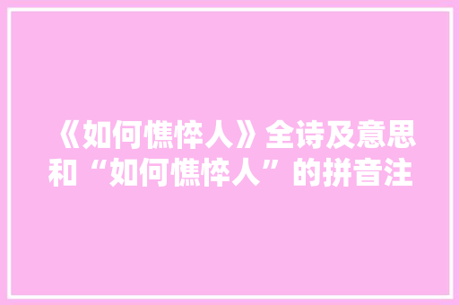 《如何憔悴人》全诗及意思和“如何憔悴人”的拼音注释