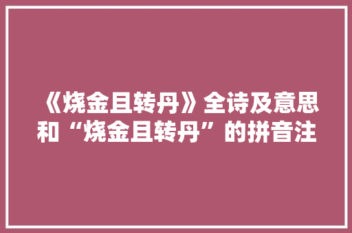 《烧金且转丹》全诗及意思和“烧金且转丹”的拼音注释 诗词鉴赏