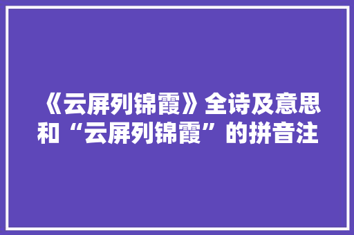 《云屏列锦霞》全诗及意思和“云屏列锦霞”的拼音注释