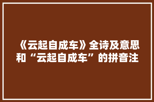 《云起自成车》全诗及意思和“云起自成车”的拼音注释