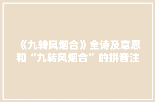 《九转风烟合》全诗及意思和“九转风烟合”的拼音注释