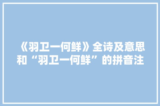 《羽卫一何鲜》全诗及意思和“羽卫一何鲜”的拼音注释 诗词鉴赏