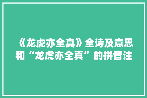 《龙虎亦全真》全诗及意思和“龙虎亦全真”的拼音注释