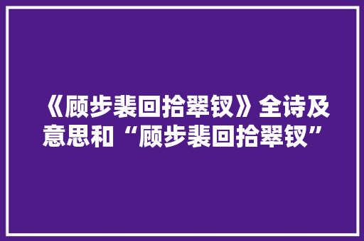 《顾步裴回拾翠钗》全诗及意思和“顾步裴回拾翠钗”的拼音注释 诗词鉴赏
