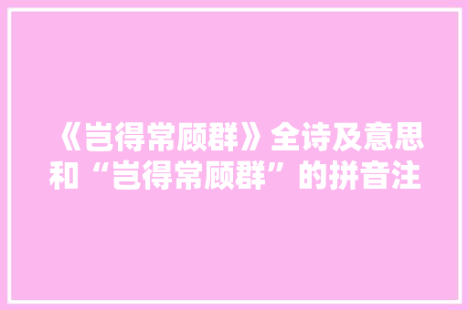 《岂得常顾群》全诗及意思和“岂得常顾群”的拼音注释