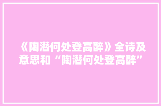 《陶潜何处登高醉》全诗及意思和“陶潜何处登高醉”的拼音注释