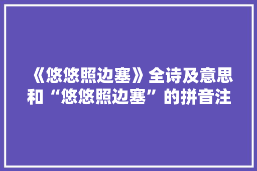 《悠悠照边塞》全诗及意思和“悠悠照边塞”的拼音注释
