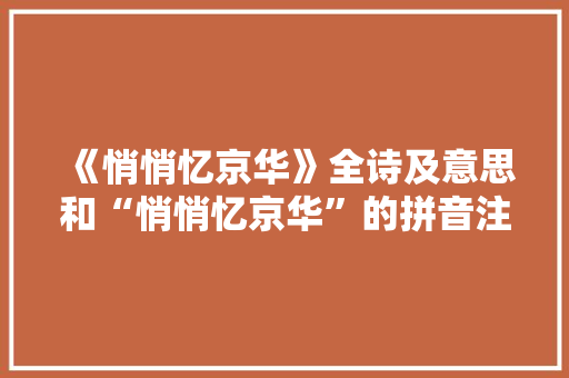 《悄悄忆京华》全诗及意思和“悄悄忆京华”的拼音注释