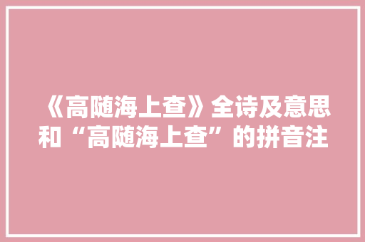 《高随海上查》全诗及意思和“高随海上查”的拼音注释