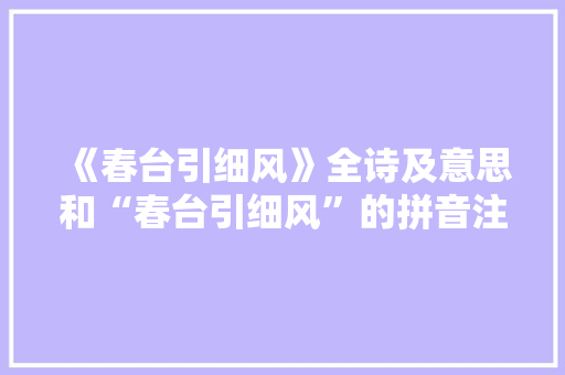 《春台引细风》全诗及意思和“春台引细风”的拼音注释 诗词鉴赏