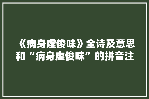 《病身虚俊味》全诗及意思和“病身虚俊味”的拼音注释